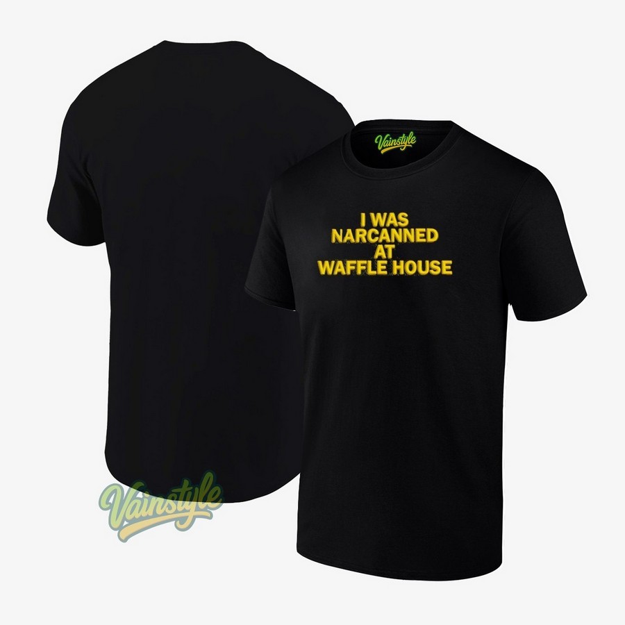 2025 I Was Narcanned At Waffle House T-Shirt 2025 I Was Narcanned At Waffle House T-Shirt