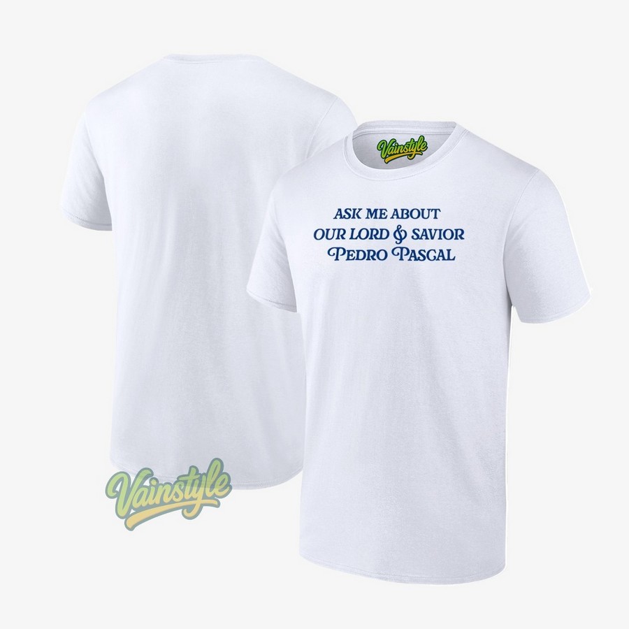 Ask Me About Our Lord And Savior Pedro Pascal T-Shirt Ask Me About Our Lord And Savior Pedro Pascal T-Shirt