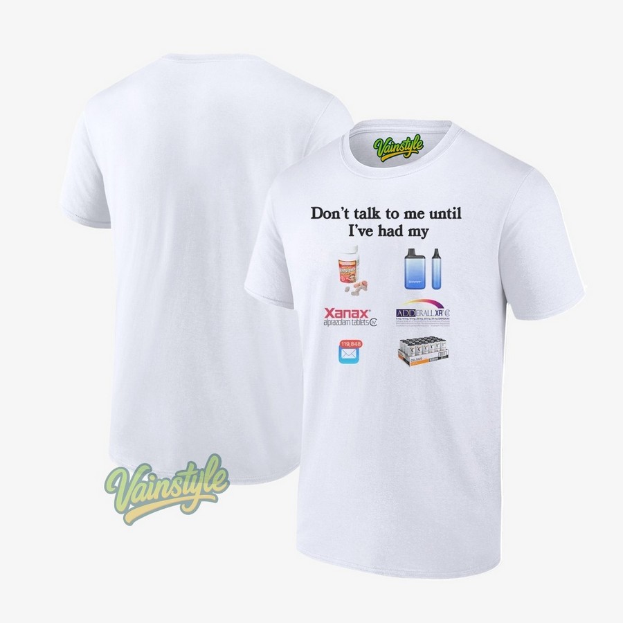 Don't Talk To Me Until I've Had My T-Shirt Don't Talk To Me Until I've Had My T-Shirt