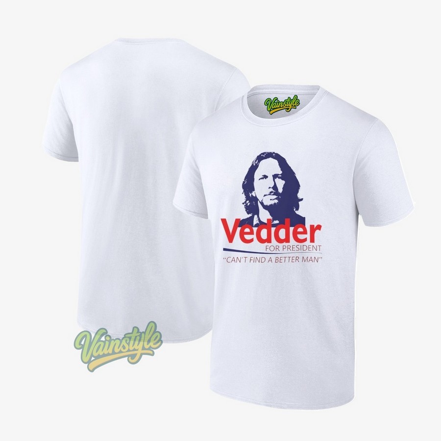Eddie Vedder For President Can’t Find A Better Man New T-Shirt Eddie Vedder For President Can’t Find A Better Man New T-Shirt