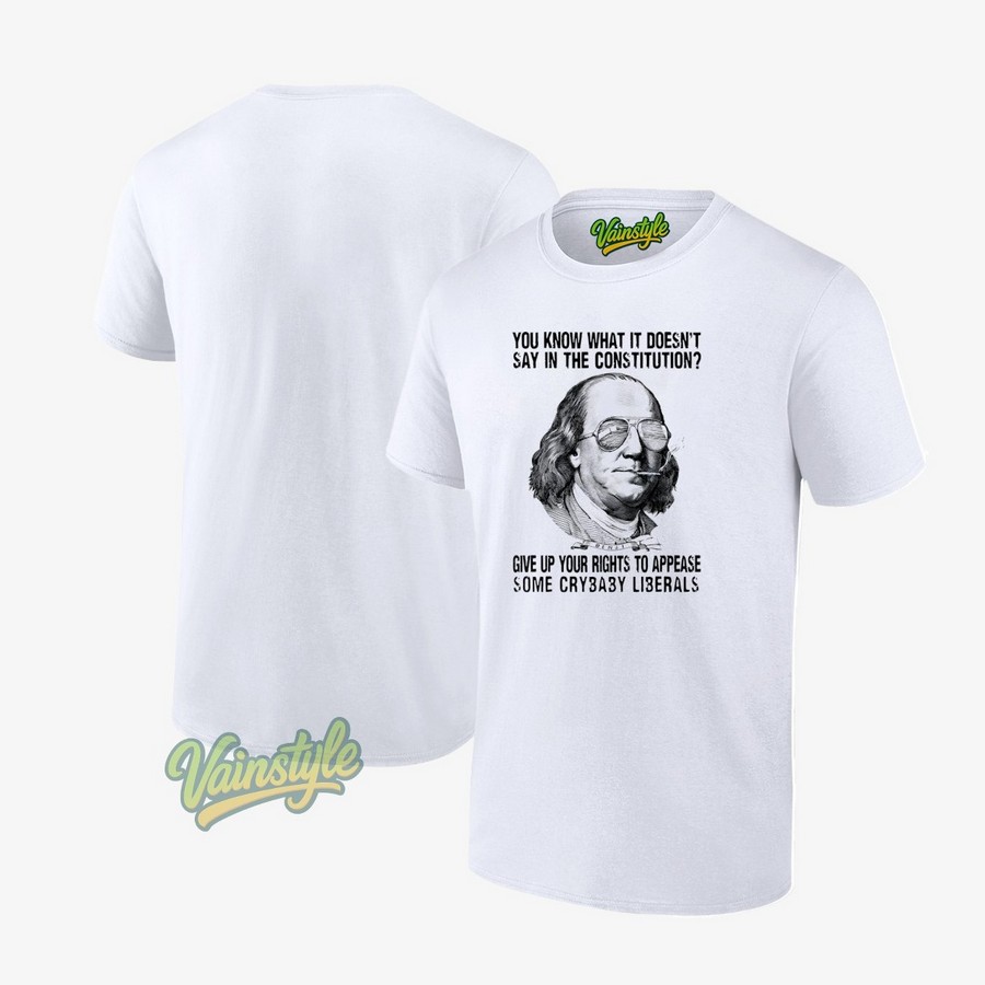 Franklin You Know What It Doesn’t Say In The Constitution T-Shirt Franklin You Know What It Doesn’t Say In The Constitution T-Shirt
