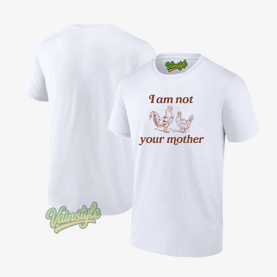 I Am Not Your Mother Rooster And Hen T-Shirt I Am Not Your Mother Rooster And Hen T-Shirt