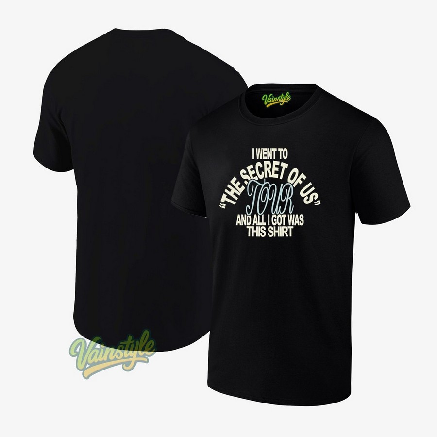 I went to the secret of us tour and all I got was this T-Shirt I went to the secret of us tour and all I got was this T-Shirt