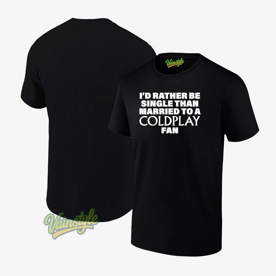 I'd Rather Be Single Than Married To A Coldplay Fan New T-Shirt I'd Rather Be Single Than Married To A Coldplay Fan New T-Shirt