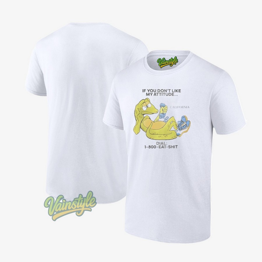If You Don't Like My Attitude California Dial 1 800 Eat Shit T-Shirt If You Don't Like My Attitude California Dial 1 800 Eat Shit T-Shirt