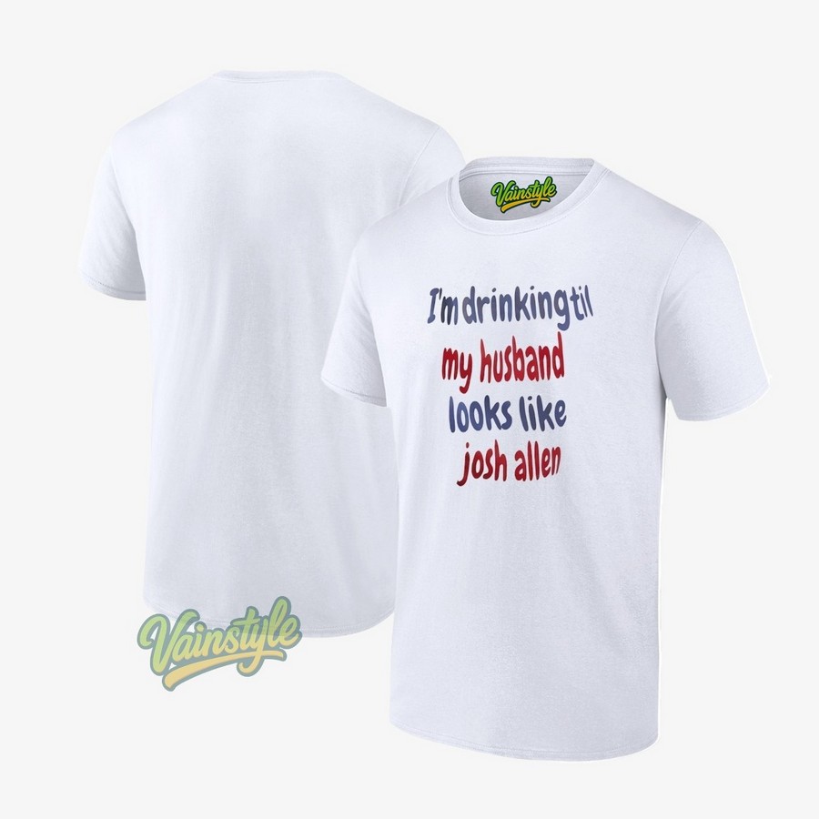 I'm drinking till my husband looks like Josh Allen Buffalo Bills T-Shirt I'm drinking till my husband looks like Josh Allen Buffalo Bills T-Shirt