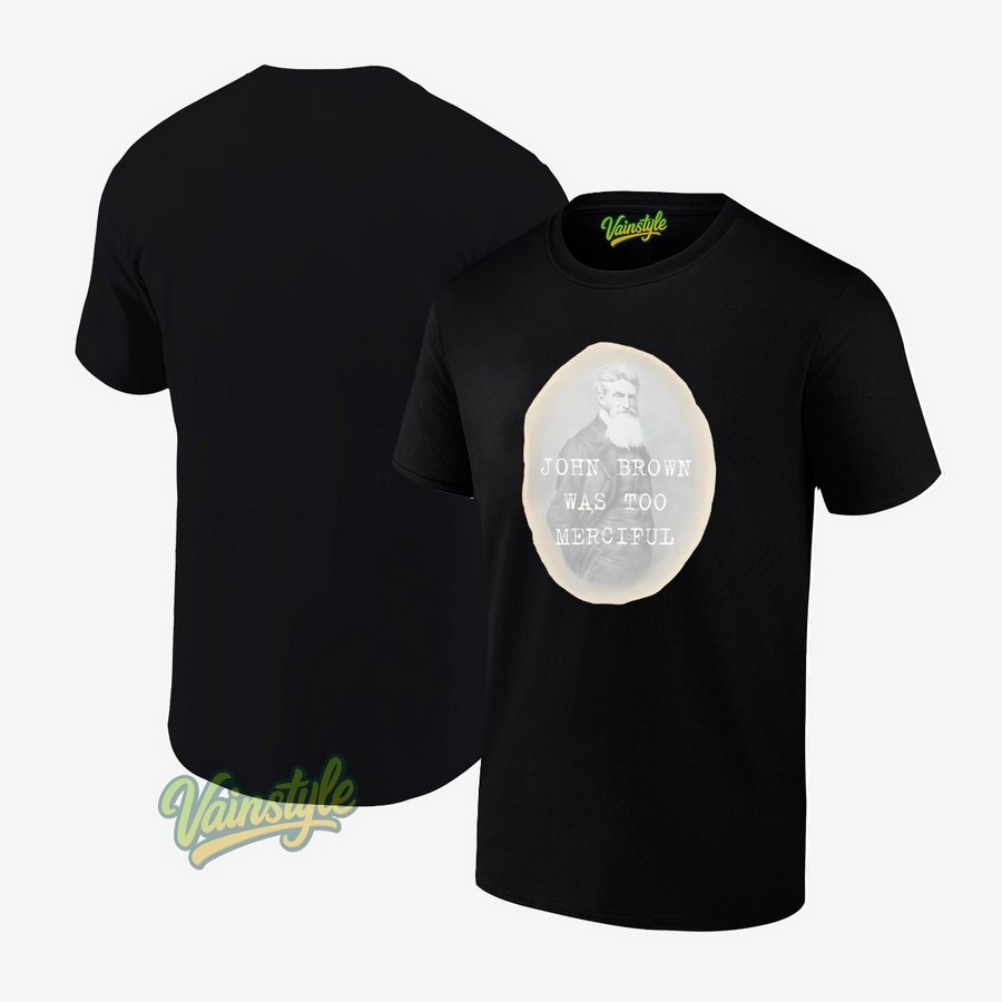 John Brown was too merciful T-Shirt John Brown was too merciful T-Shirt