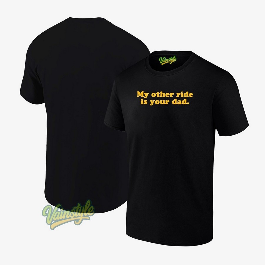 My Other Ride Is Your Dad 2025 T-Shirt My Other Ride Is Your Dad 2025 T-Shirt