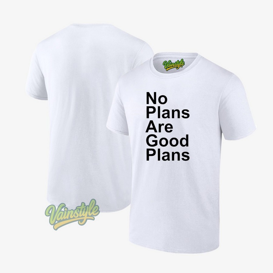 No plans are good plans T-Shirt No plans are good plans T-Shirt
