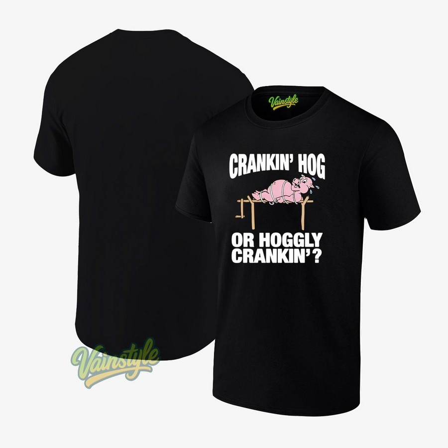 Pig Cranking Hog Or Hoggly Cranking T-Shirt Pig Cranking Hog Or Hoggly Cranking T-Shirt