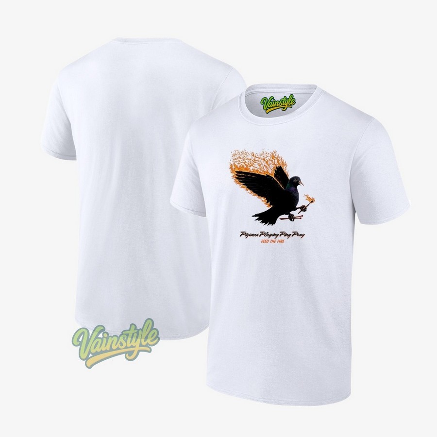 Pigeons Playing Ping Pong Feed The Fire T-Shirt Pigeons Playing Ping Pong Feed The Fire T-Shirt