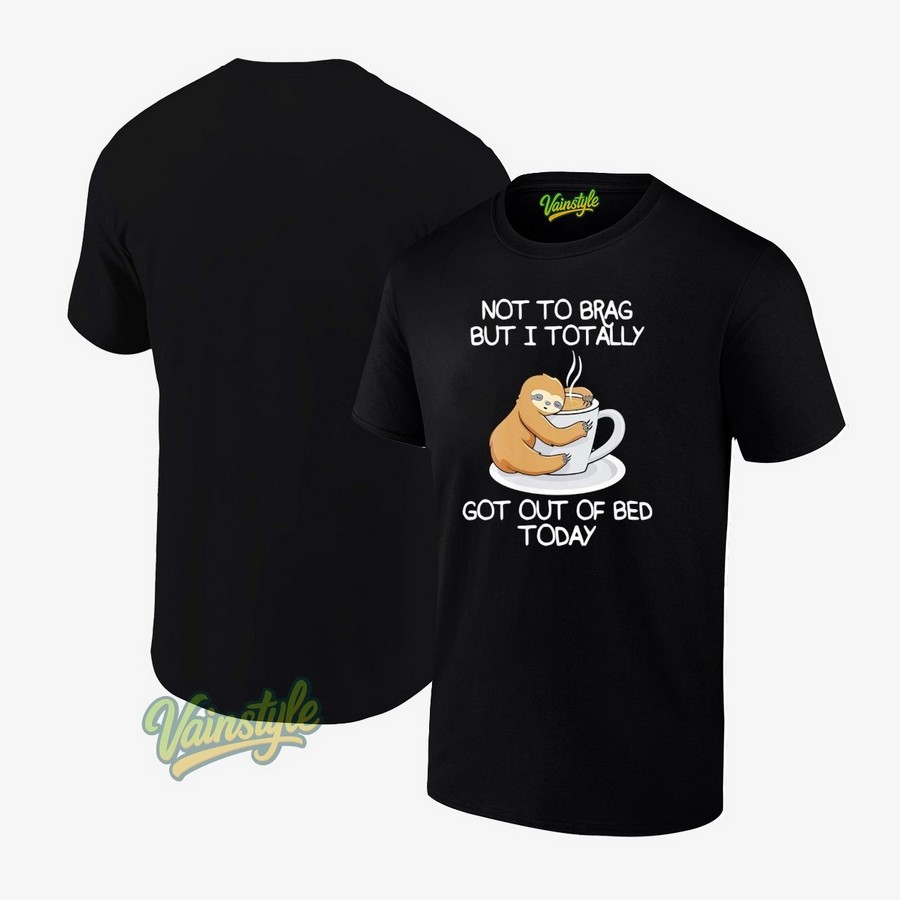Sloth not to brag but I totally got out of bed today T-Shirt Sloth not to brag but I totally got out of bed today T-Shirt