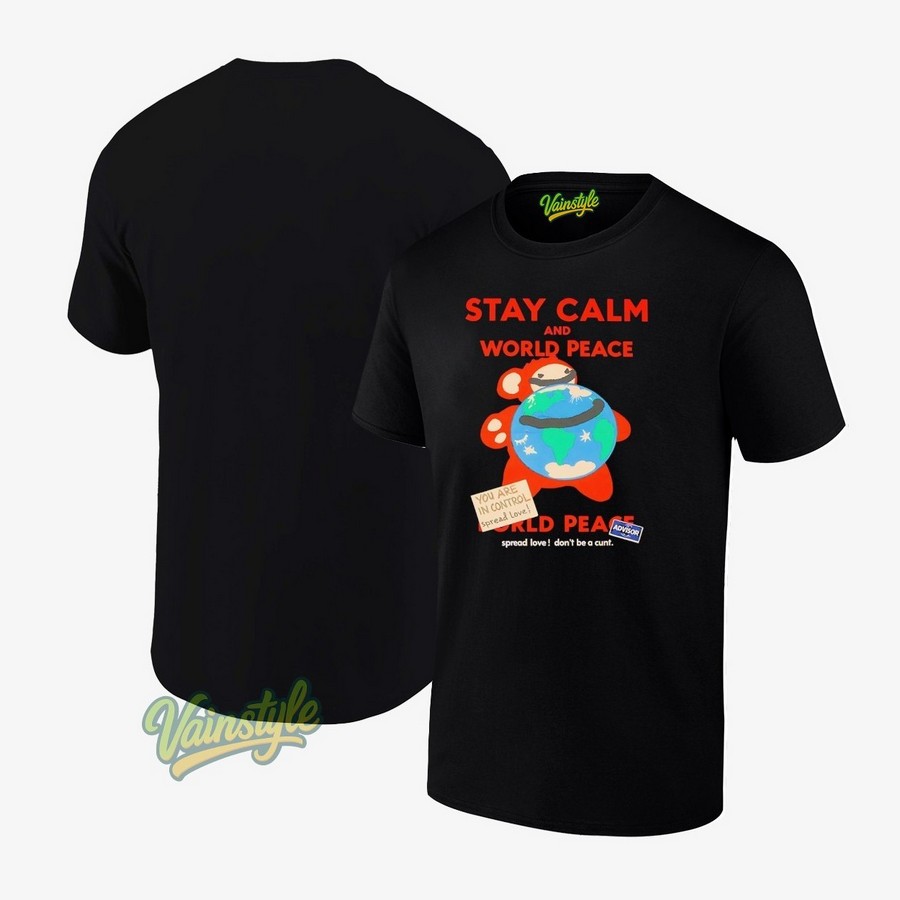 Stay calm and world peace spread love don't be a cnt T-Shirt Stay calm and world peace spread love don't be a cnt T-Shirt