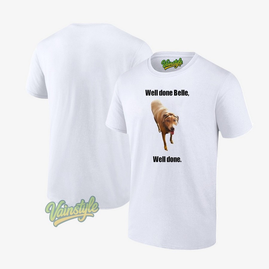 Well Done Belle Well Done Dog T-Shirt Well Done Belle Well Done Dog T-Shirt