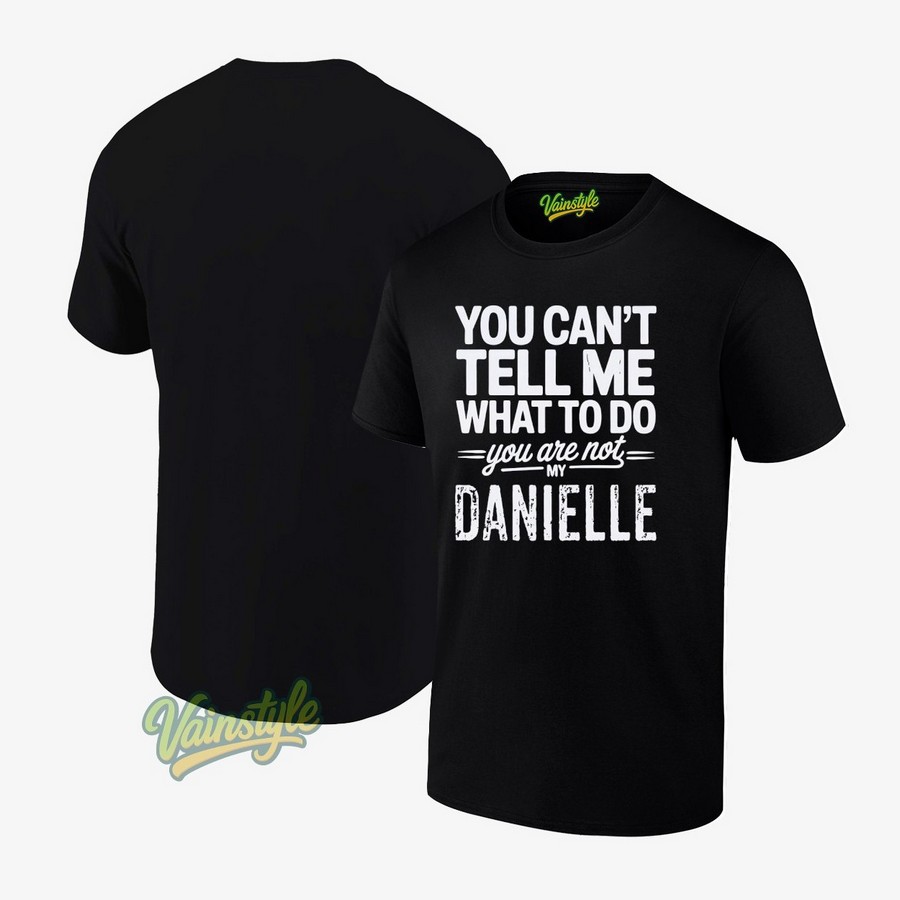You can't tell me what to do you are not my danielle T-Shirt You can't tell me what to do you are not my danielle T-Shirt