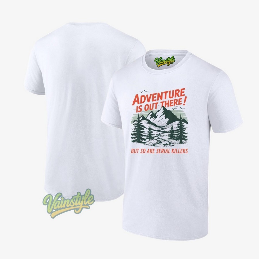 Adventure Is Out There But So Are Serial Killers Camping T-Shirt Adventure Is Out There But So Are Serial Killers Camping T-Shirt