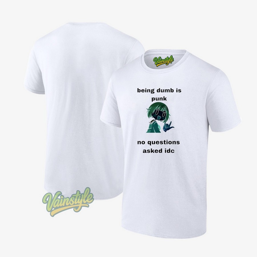 Being Dumb Is Punk No Questions Asked Idc T-Shirt Being Dumb Is Punk No Questions Asked Idc T-Shirt