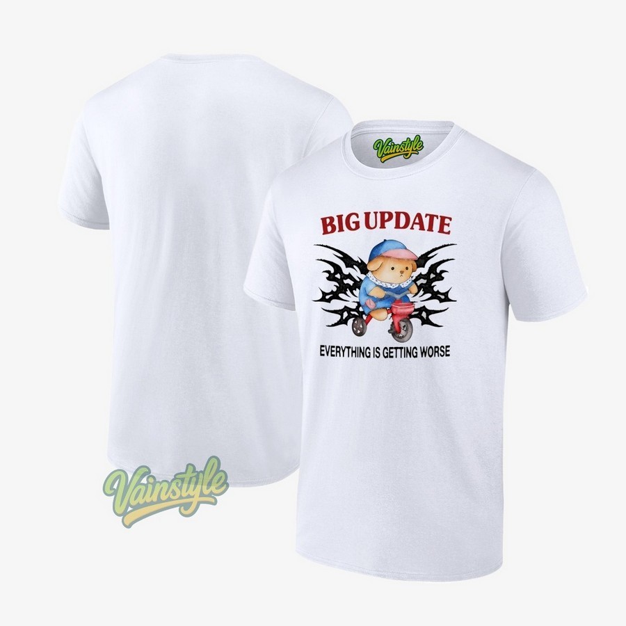 Big Update Everything Is Getting Worse Unisex T-Shirt Big Update Everything Is Getting Worse Unisex T-Shirt