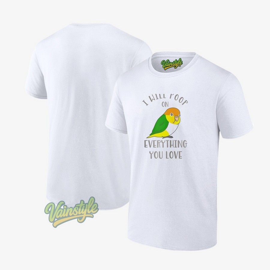 Chubby White Belly Caique I Will Poop On Everything You Love T-Shirt Chubby White Belly Caique I Will Poop On Everything You Love T-Shirt