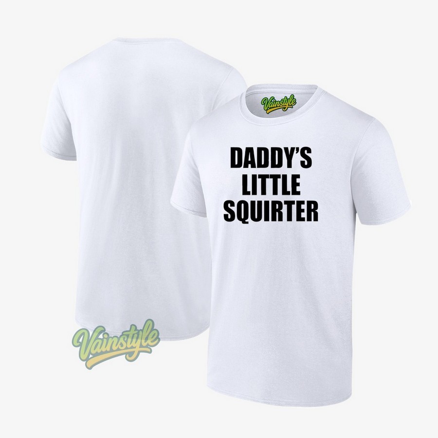 Daddy's Little Squirter T-Shirt Daddy's Little Squirter T-Shirt