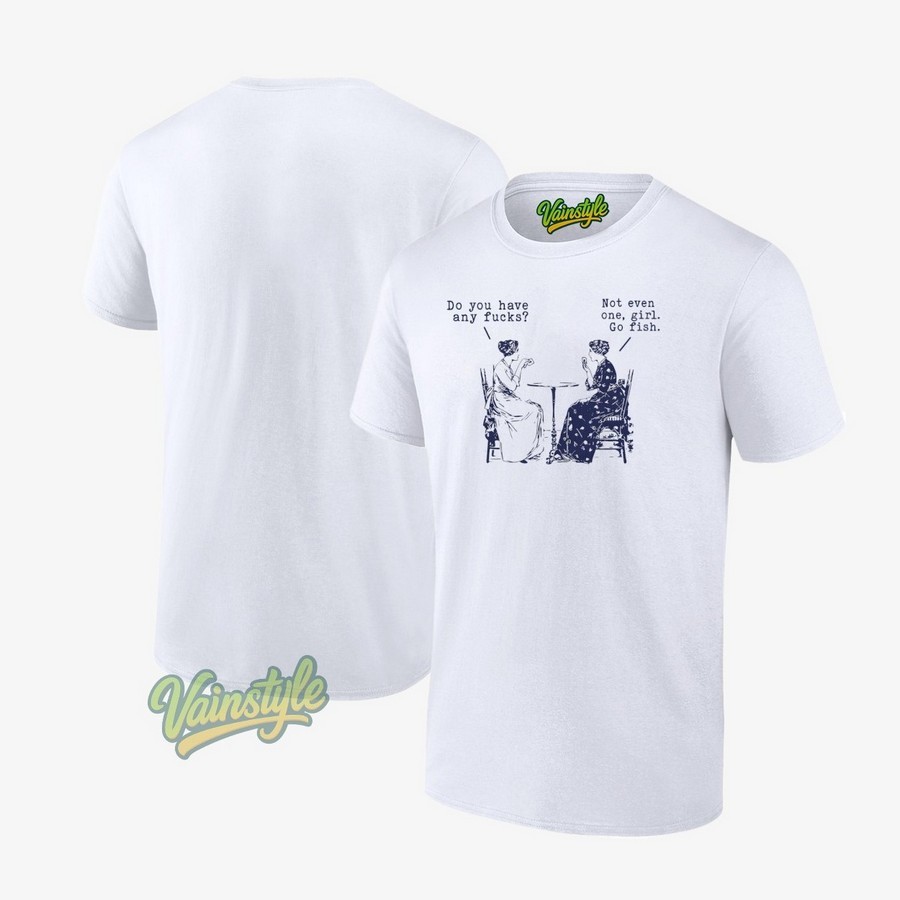 Do You Have Any Fucks Not Even One Girl Go Fish Unisex T-Shirt Do You Have Any Fucks Not Even One Girl Go Fish Unisex T-Shirt