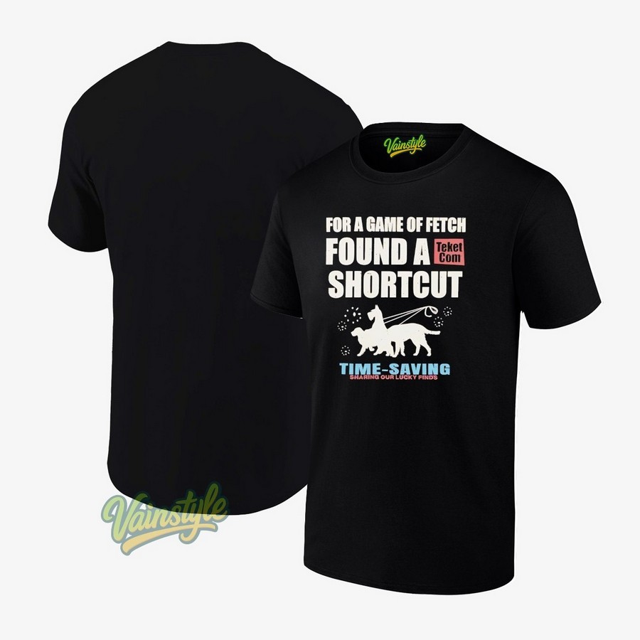 For a game of fetch found a shortcut time-saving sharing our lucky finds T-Shirt For a game of fetch found a shortcut time-saving sharing our lucky finds T-Shirt