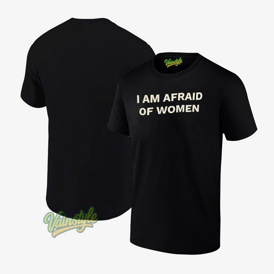 I am afraid of women T-Shirt I am afraid of women T-Shirt