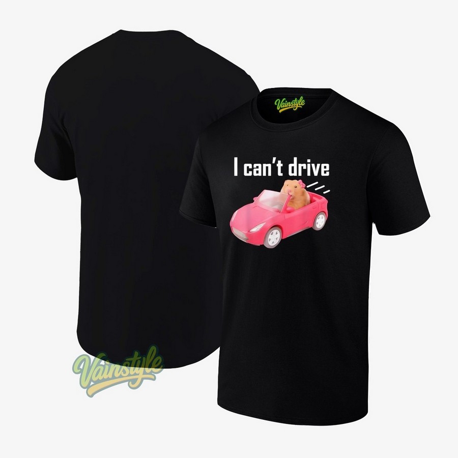 I Can't Drive Hamster Car T-Shirt I Can't Drive Hamster Car T-Shirt