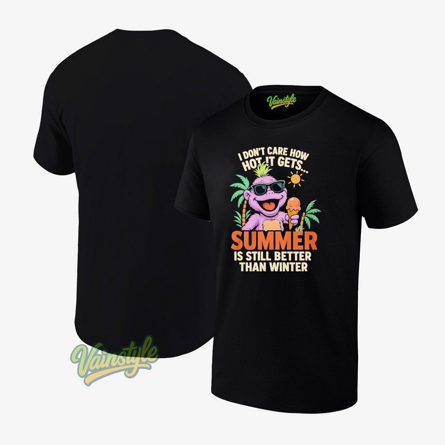 I Don’t Care How Hot It Gets Summer Is Still Better Than Winter T-Shirt I Don’t Care How Hot It Gets Summer Is Still Better Than Winter T-Shirt