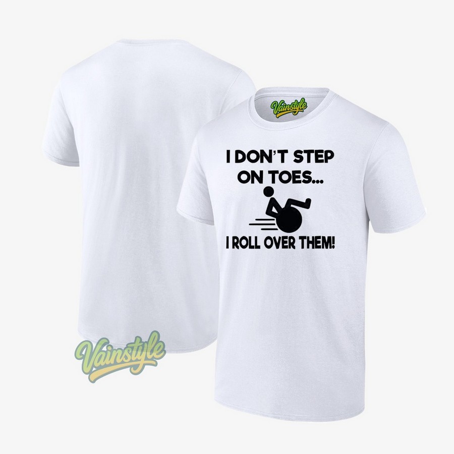 I don't step on toes I roll over them T-Shirt I don't step on toes I roll over them T-Shirt