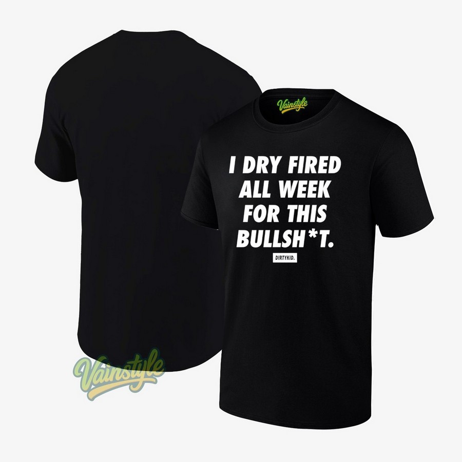 I Dry Fired All Week For This Bullshit T-Shirt I Dry Fired All Week For This Bullshit T-Shirt