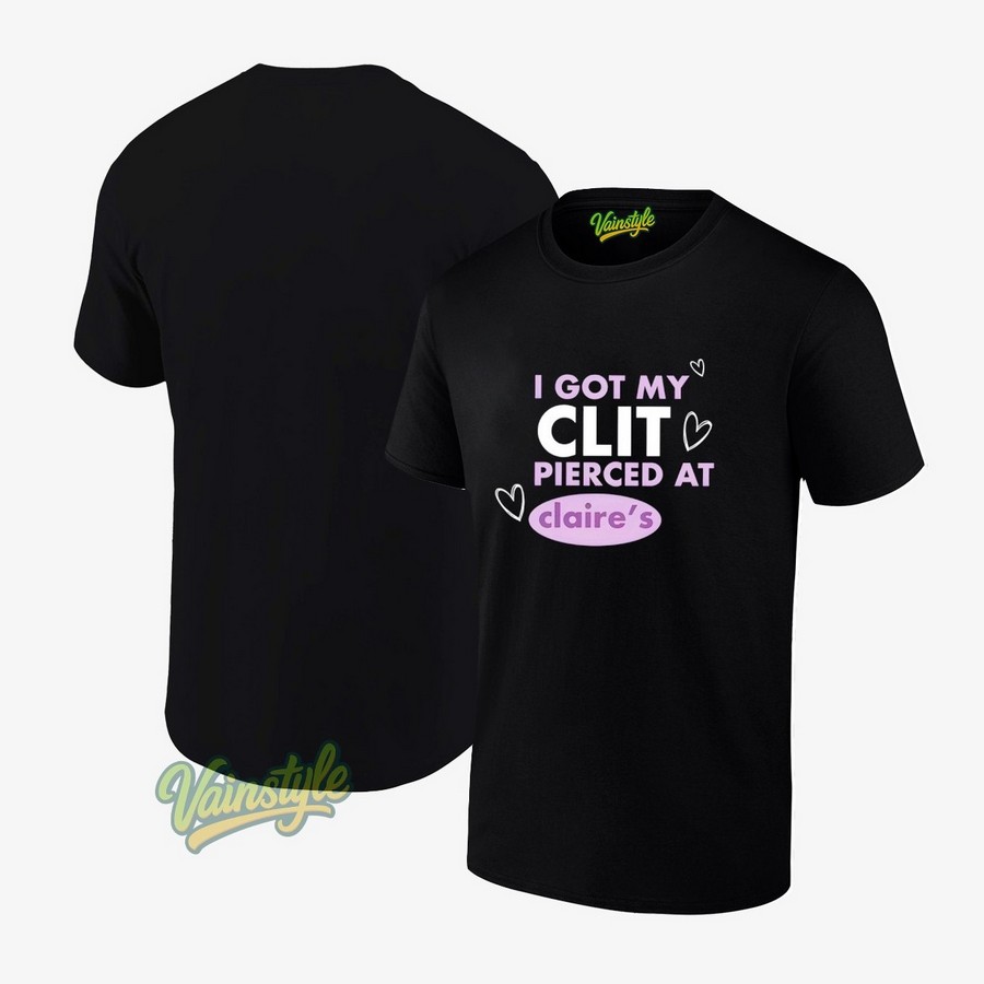 I got my clit pierced at claries T-Shirt I got my clit pierced at claries T-Shirt