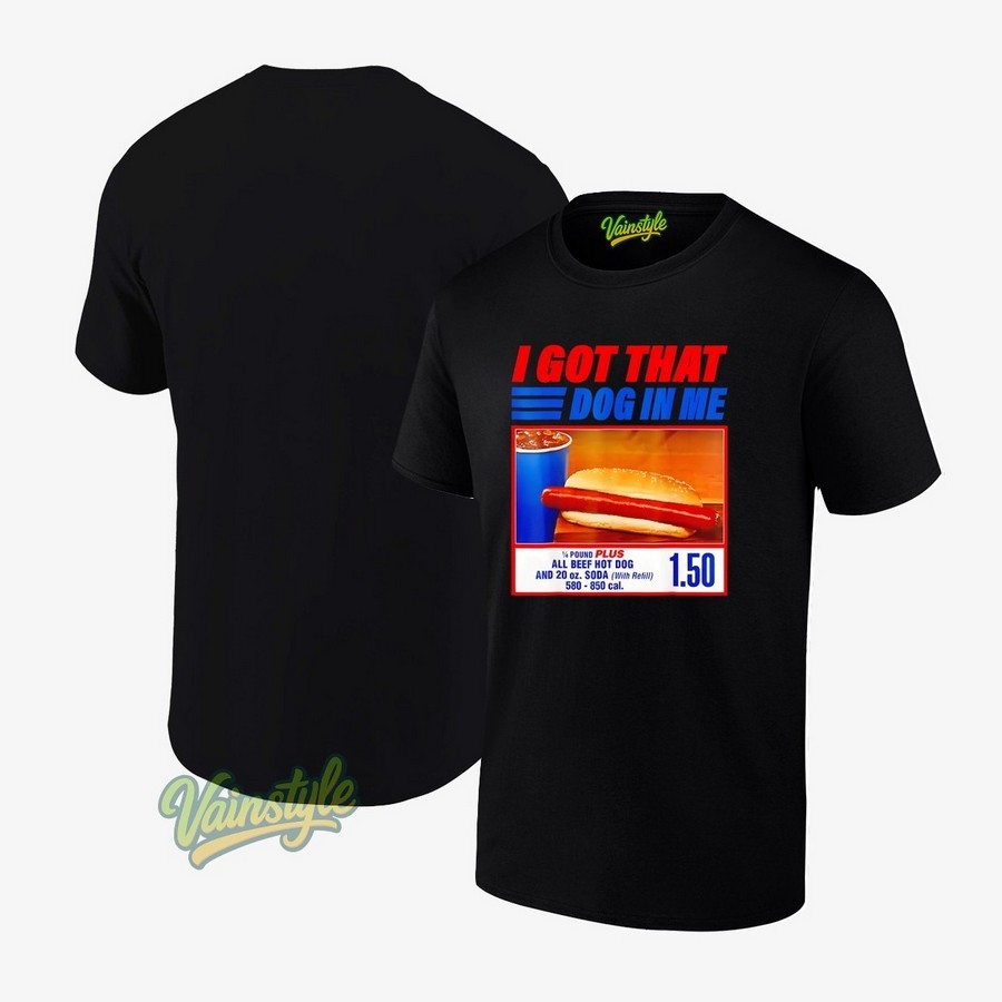 I got that dog in me pound plus all beef hot dog and 20 oz Soda T-Shirt I got that dog in me pound plus all beef hot dog and 20 oz Soda T-Shirt