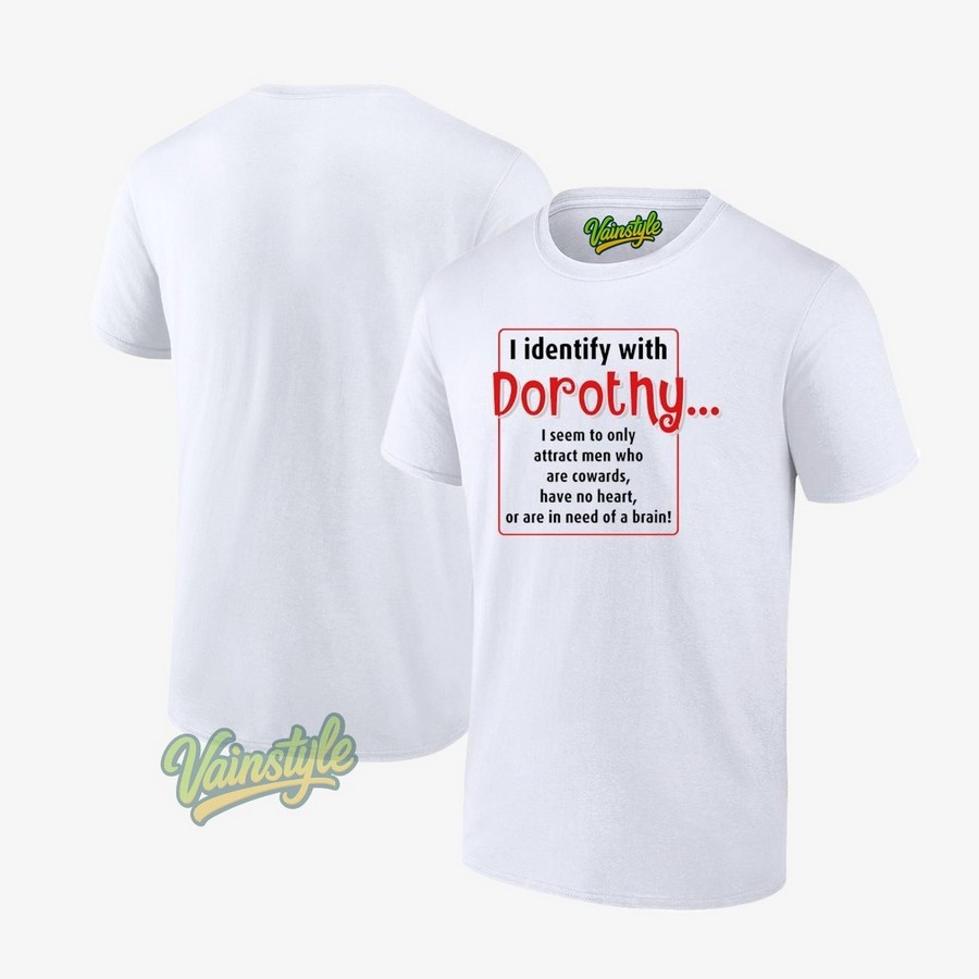 I Identify With Dorothy I Seem To Only Attract Men T-Shirt I Identify With Dorothy I Seem To Only Attract Men T-Shirt