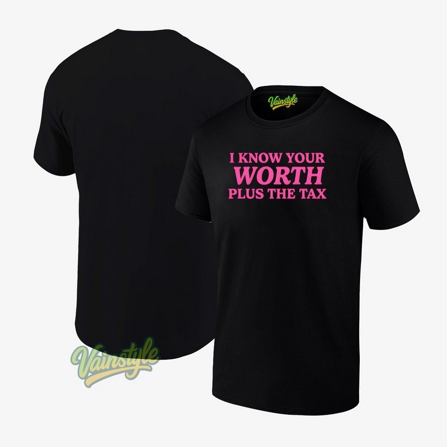 I Know Your Worth Plus The Tax T-Shirt I Know Your Worth Plus The Tax T-Shirt