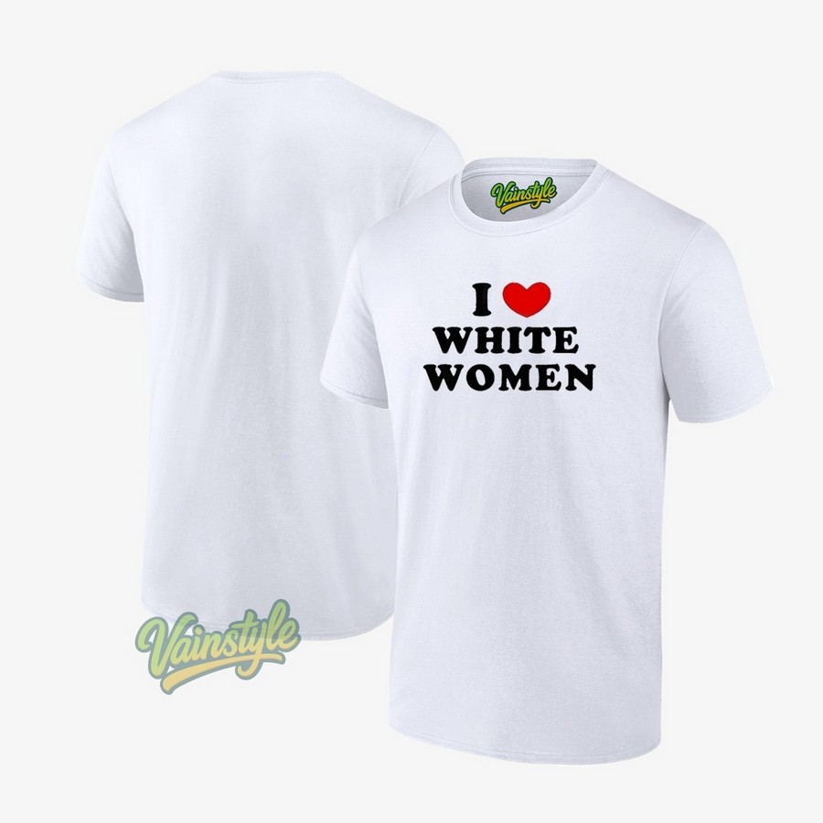I Love White Women Unisex T-Shirt I Love White Women Unisex T-Shirt