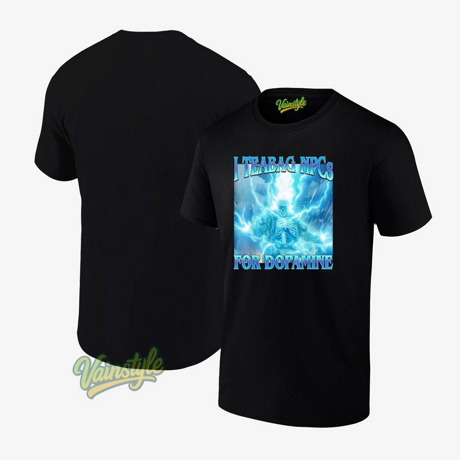 I Teabag NPCs For Dopamine T-Shirt I Teabag NPCs For Dopamine T-Shirt