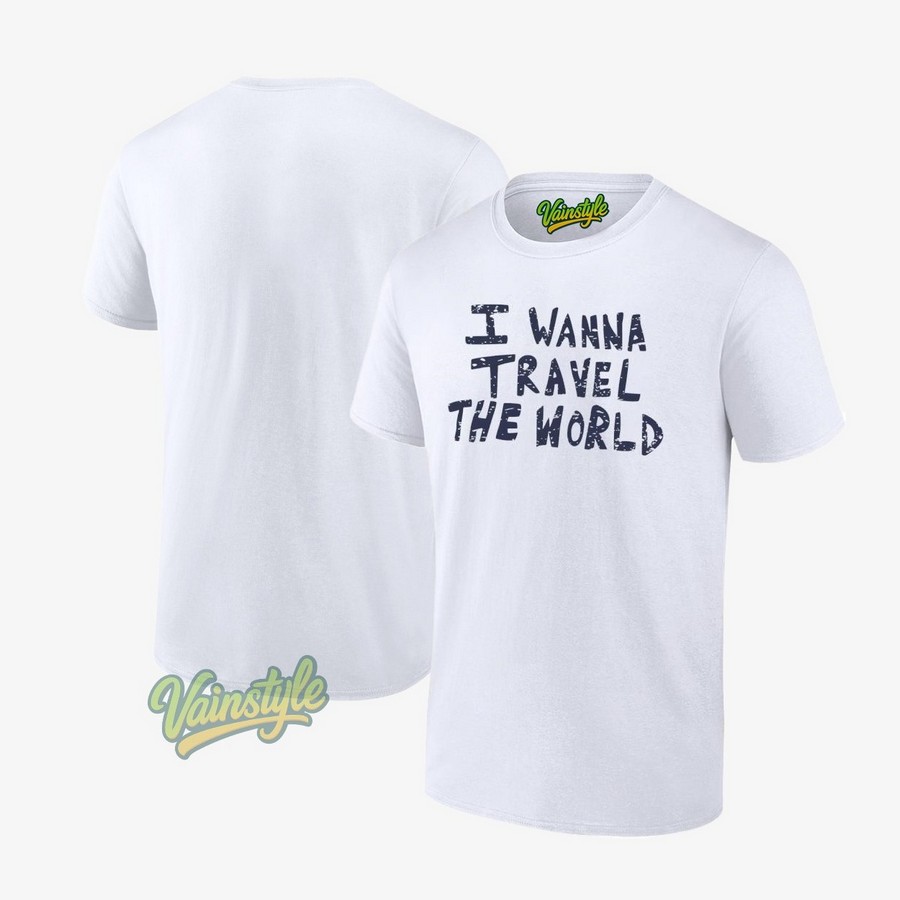 I Wanna Travel The World T-Shirt I Wanna Travel The World T-Shirt