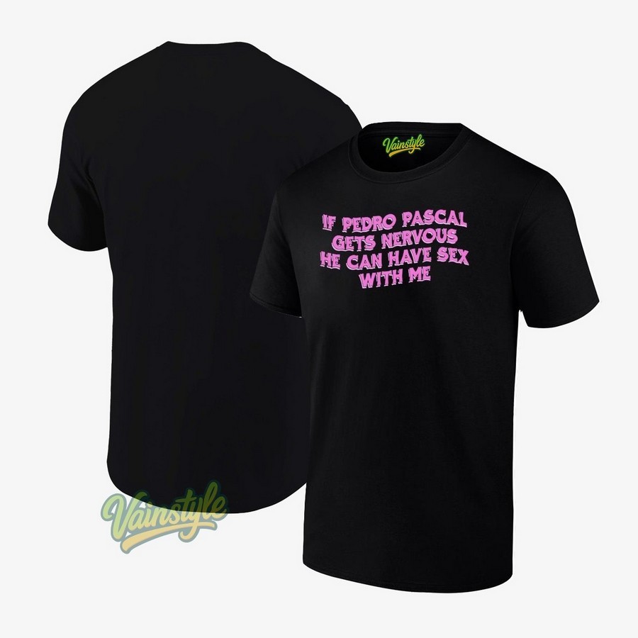 If Pedro Pascal Gets Nervous He Can Have Sex With Me T-Shirt If Pedro Pascal Gets Nervous He Can Have Sex With Me T-Shirt