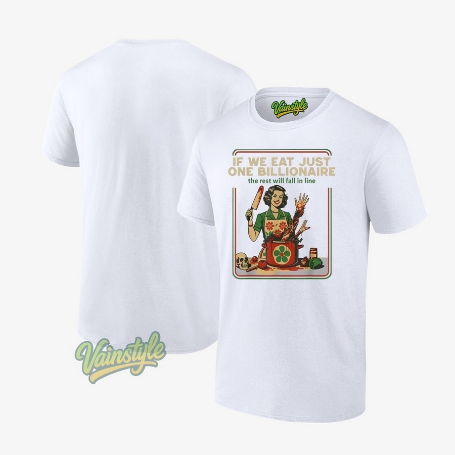 If We Eat Just One Billionaire The Rest Will Fall In Line Vintage T-Shirt If We Eat Just One Billionaire The Rest Will Fall In Line Vintage T-Shirt