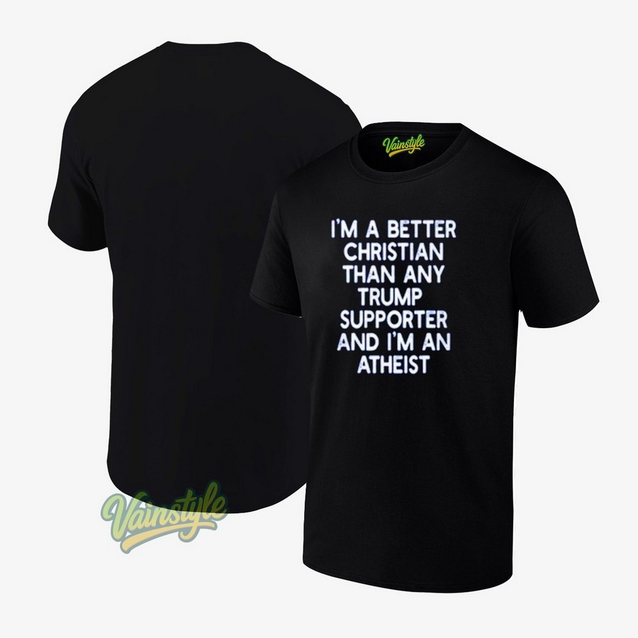 I’m A Better Christian Than Any Trump T-Shirt I’m A Better Christian Than Any Trump T-Shirt