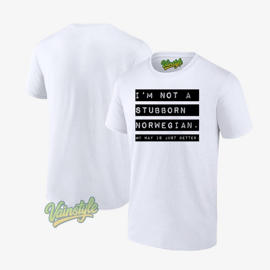 I’m Not A Stubborn Norwegian My Way Better T-Shirt I’m Not A Stubborn Norwegian My Way Better T-Shirt