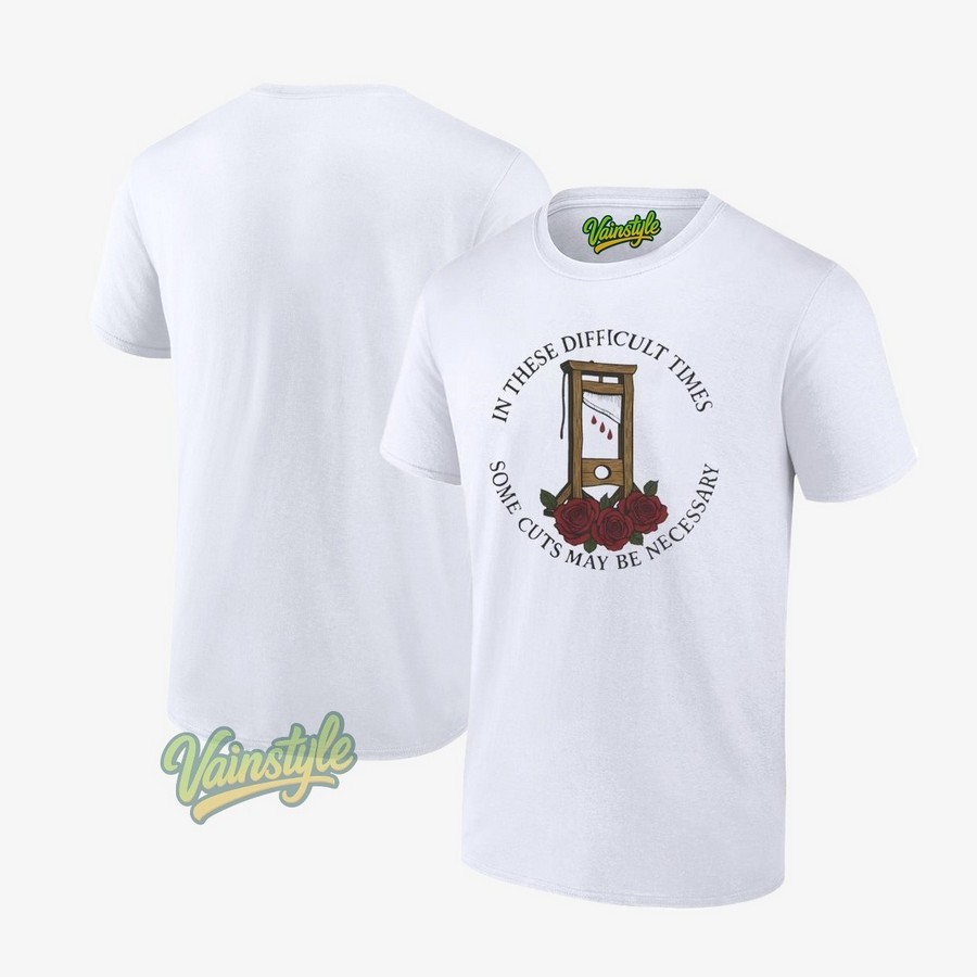 In These Difficult Times Some Cuts May Be Necessary Flower T-Shirt In These Difficult Times Some Cuts May Be Necessary Flower T-Shirt