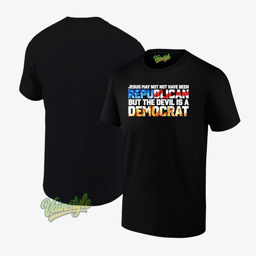Jesus May Not Have Been Republican But The Devil Is A Democrat T-Shirt Jesus May Not Have Been Republican But The Devil Is A Democrat T-Shirt