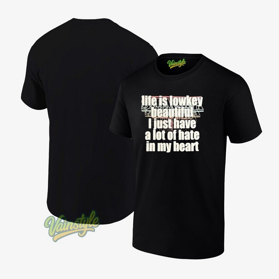 Life is lowkey beautiful I just have a lot of hate in my heart T-Shirt Life is lowkey beautiful I just have a lot of hate in my heart T-Shirt