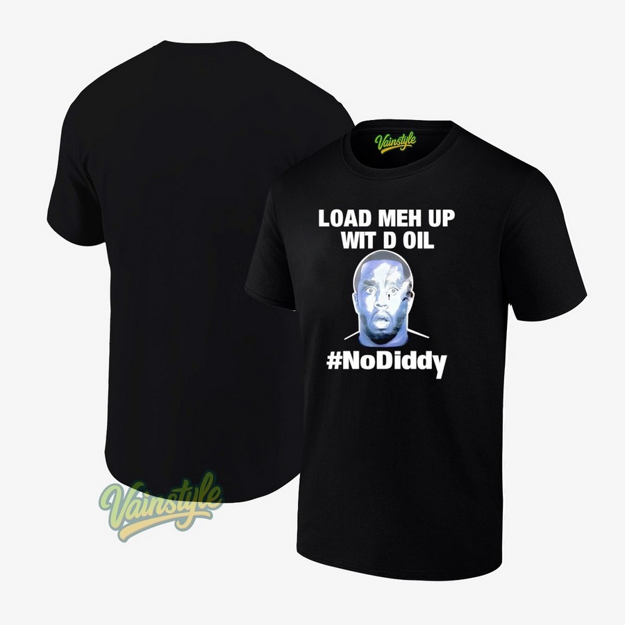 Load Meh Up Wit D Oil No Diddy T-Shirt Load Meh Up Wit D Oil No Diddy T-Shirt