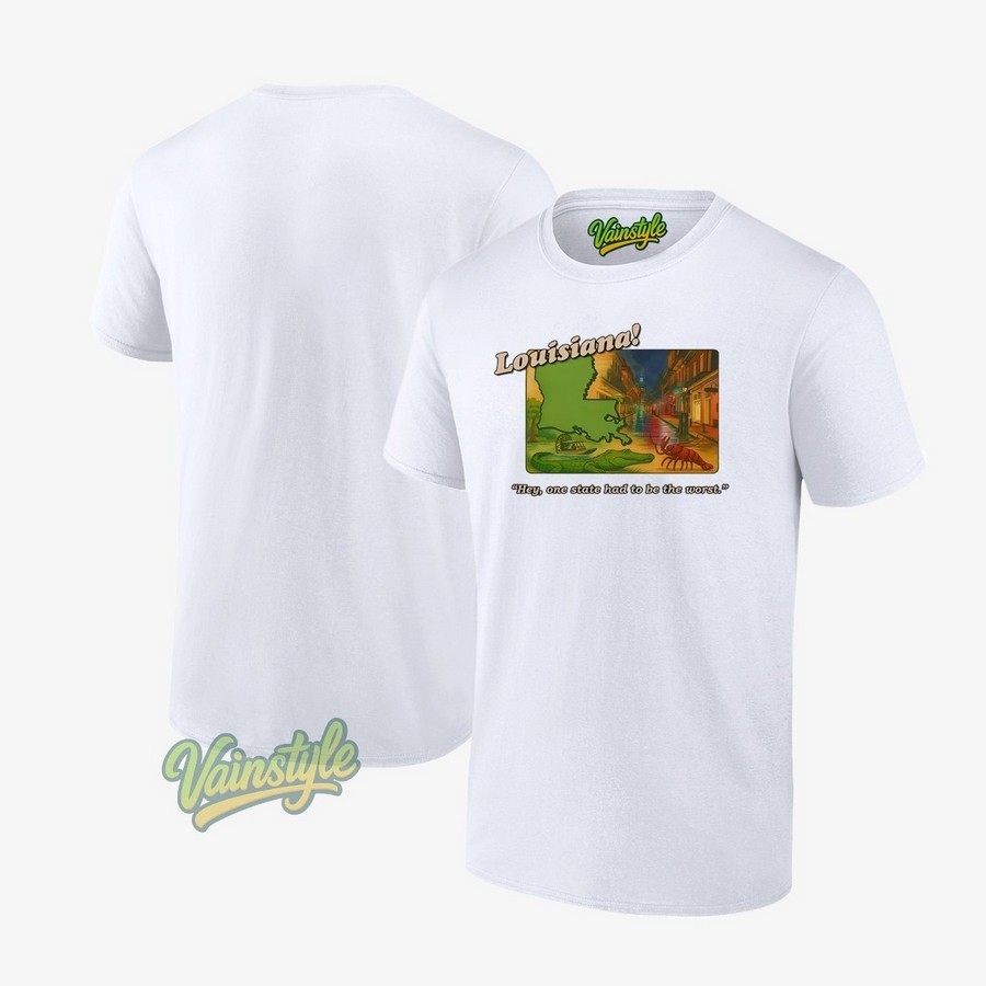 Louisiana Hey One State Had To Be The Worst T-Shirt Louisiana Hey One State Had To Be The Worst T-Shirt