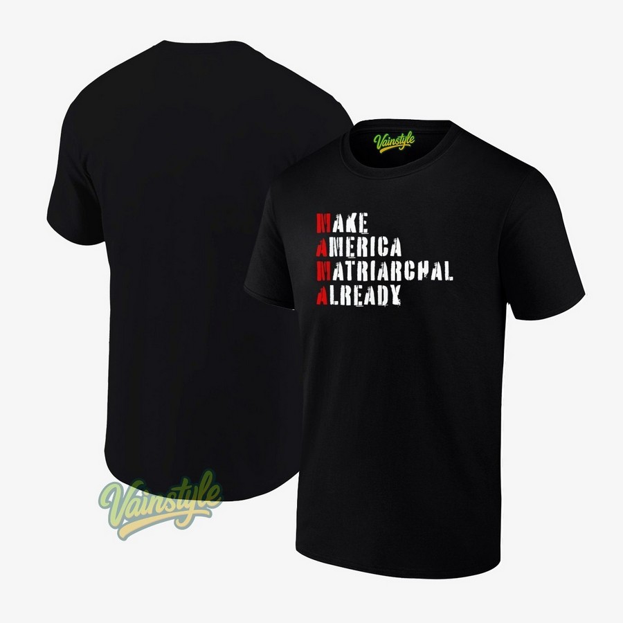 Make America Matriarchal Already T-Shirt Make America Matriarchal Already T-Shirt