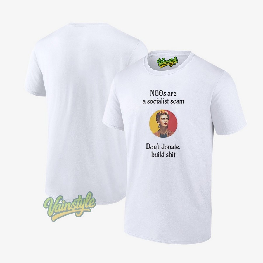 Ngos are a socialist scam don't donate build sht T-Shirt Ngos are a socialist scam don't donate build sht T-Shirt