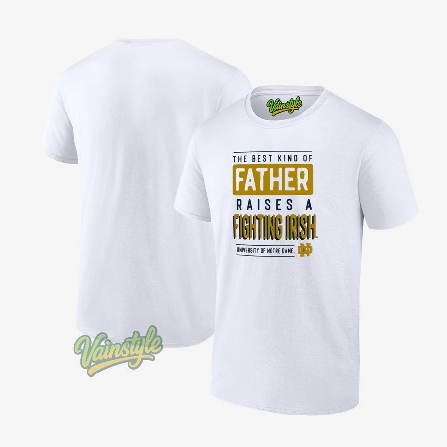 Notre Dame Fighting Irish The Best Kind Of Father Raises A Fighting Irish T-Shirt Notre Dame Fighting Irish The Best Kind Of Father Raises A Fighting Irish T-Shirt
